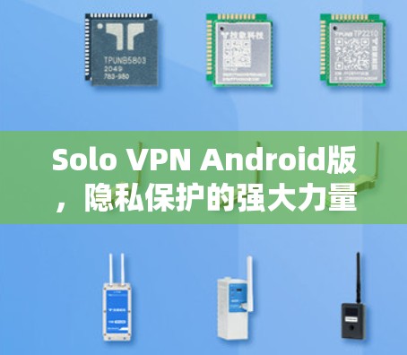 Solo VPN Android版,隐私保护的强大力量