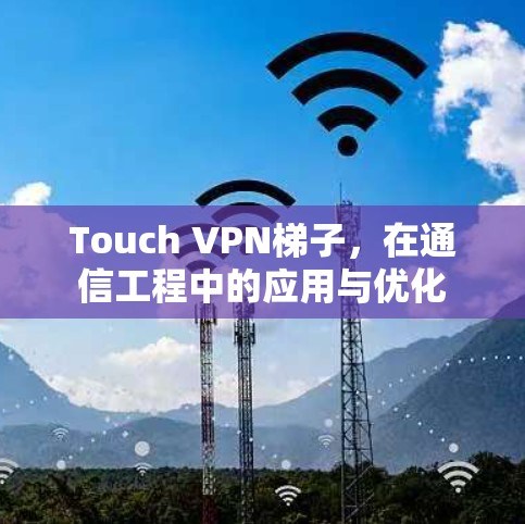 Touch VPN梯子,在通信工程中的应用与优化