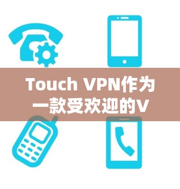 Touch VPN作为一款受欢迎的VPN服务提供商，通常会提供多种优惠和促销活动，以吸引更多用户使用其服务。以下是一些可能的优惠方式