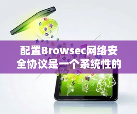 配置Browsec网络安全协议是一个系统性的过程,涉及多个步骤和考虑因素。以下是详细的步骤指南,帮助您顺利配置并使用Browsec