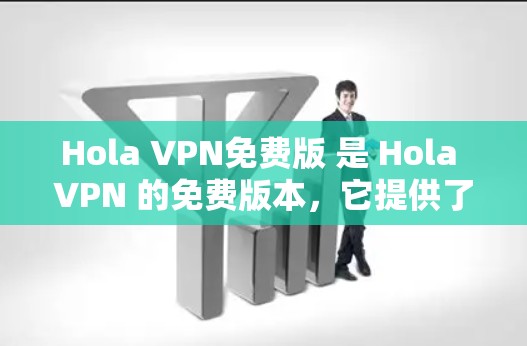 Hola VPN免费版 是 Hola VPN 的免费版本，它提供了基本的 VPN 服务，但可能会有广告和一些限制。以下是一些关于 Hola VPN 免费版的详细信息