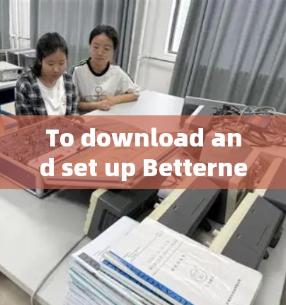 To download and set up Betternet VPN on your Android device,follow these organized steps: