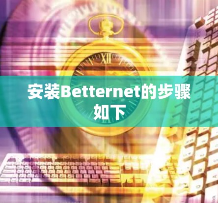 安装Betternet的步骤如下