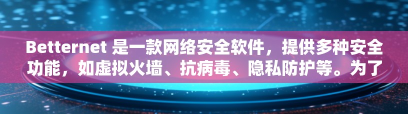 Betternet 是一款网络安全软件,提供多种安全功能,如虚拟火墙、抗病毒、隐私防护等。为了确保其功能正常和安全,定期更新是非常重要的。以下是关于 Betternet 更新的详细信息 Betternet 是一款网络安全软件,提供多种安全功能,如虚拟火墙、抗病毒、隐私防护等。为了确保其功能正常和安全,定期更新是非常重要的。以下是关于 Betternet 更新的详细信息