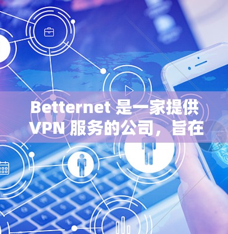 Betternet 是一家提供 VPN 服务的公司,旨在帮助用户加密网络连接,保护隐私。对于手机用户,Betternet 通常提供两种主要的使用方式