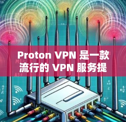 Proton VPN 是一款流行的 VPN 服务提供商，他们的服务主要用于保护用户的网络隐私和安全，防止被追踪或监控。Proton VPN 提供多平台的应用支持，包括手机版、电脑版等