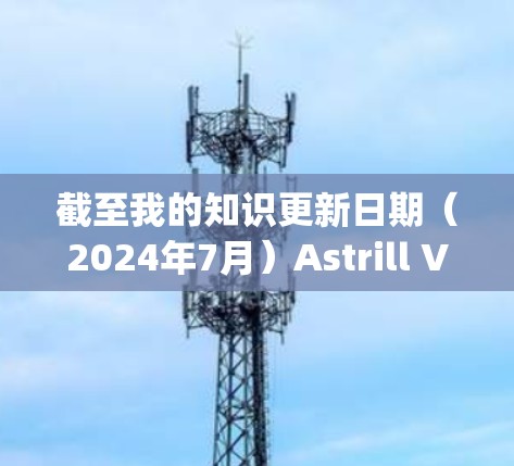 截至我的知识更新日期（2024年7月）Astrill VPN已经更名为Ivacy VPN，并且可能已经停止原有的服务和支持。因此，建议使用Ivacy VPN的最新版本