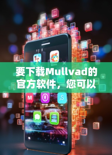 要下载Mullvad的官方软件,您可以按照以下步骤操作