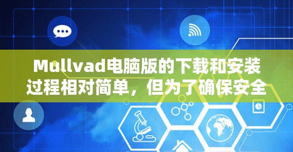 Mullvad电脑版的下载和安装过程相对简单，但为了确保安全和最佳性能，以下是详细的步骤指南