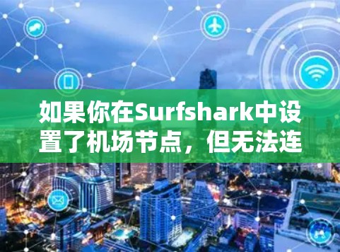 如果你在Surfshark中设置了机场节点,但无法连接到互联网,可能是由于节点设置或网络配置的问题。以下是解决问题的步骤 如果你在Surfshark中设置了机场节点,但无法连接到互联网,可能是由于节点设置或网络配置的问题。以下是解决问题的步骤