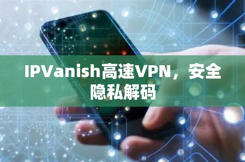 IPVanish高速VPN，安全隐私解码