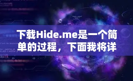 下载Hide.me是一个简单的过程，下面我将详细指导你如何进行
