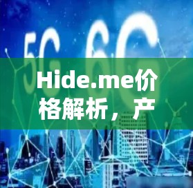 Hide.me价格解析,产品功能与定价分析 Hide.me价格解析,产品功能与定价分析