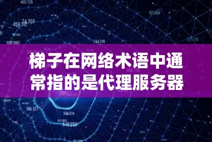 梯子在网络术语中通常指的是代理服务器或VPN(虚拟专用网络)服务,用于匿名化网络流量、保护隐私或绕过地域限制 梯子在网络术语中通常指的是代理服务器或VPN(虚拟专用网络)服务,用于匿名化网络流量、保护隐私或绕过地域限制