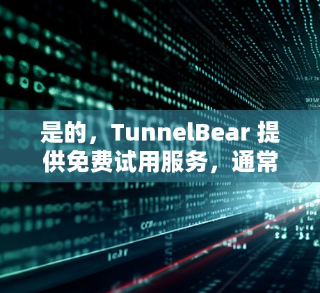 是的,TunnelBear 提供免费试用服务,通常为 7 天。以下是一些关于 TunnelBear 免费试用的详细信息 是的,TunnelBear 提供免费试用服务,通常为 7 天。以下是一些关于 TunnelBear 免费试用的详细信息