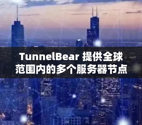 TunnelBear 提供全球范围内的多个服务器节点,旨在为用户提供匿名网络连接。以下是关于 TunnelBear 节点的一些详细信息 TunnelBear 提供全球范围内的多个服务器节点,旨在为用户提供匿名网络连接。以下是关于 TunnelBear 节点的一些详细信息