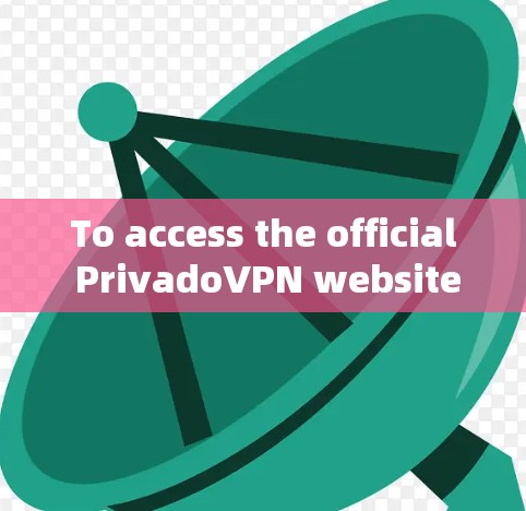 To access the official PrivadoVPN website,follow these organized steps: To access the official PrivadoVPN website,follow these organized steps: