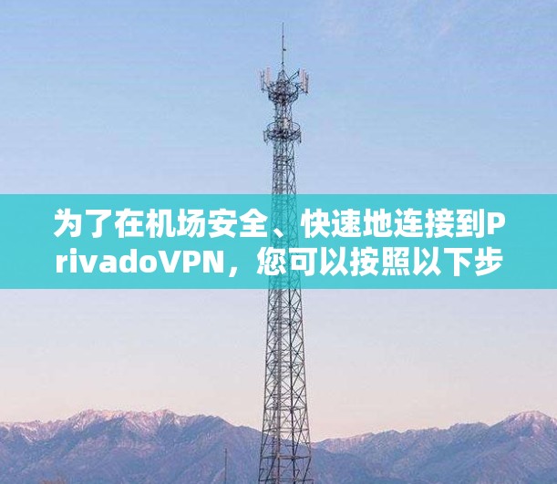 为了在机场安全、快速地连接到PrivadoVPN,您可以按照以下步骤操作 为了在机场安全、快速地连接到PrivadoVPN,您可以按照以下步骤操作