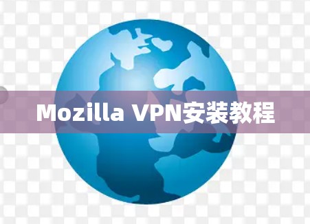 Mozilla VPN安装教程 Mozilla VPN安装教程