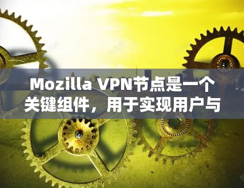 Mozilla VPN节点是一个关键组件,用于实现用户与虚拟专用网络服务器之间的连接。以下是对Mozilla VPN节点的详细分析 Mozilla VPN节点是一个关键组件,用于实现用户与虚拟专用网络服务器之间的连接。以下是对Mozilla VPN节点的详细分析