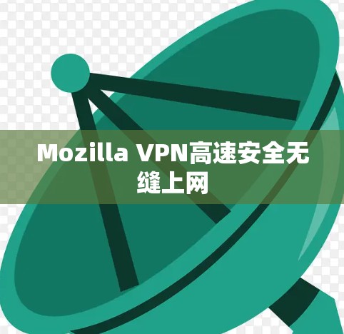 Mozilla VPN高速安全无缝上网