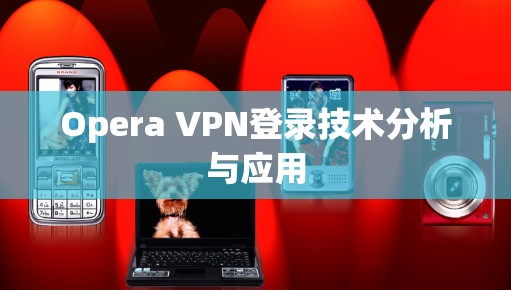 Opera VPN登录技术分析与应用