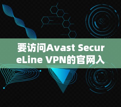 要访问Avast SecureLine VPN的官网入口,请按照以下步骤操作 要访问Avast SecureLine VPN的官网入口,请按照以下步骤操作