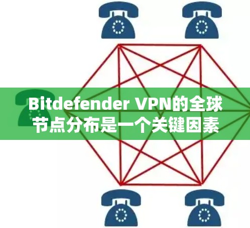 Bitdefender VPN的全球节点分布是一个关键因素,影响其服务的覆盖范围和性能。以下是对Bitdefender VPN全球节点分布的详细分析