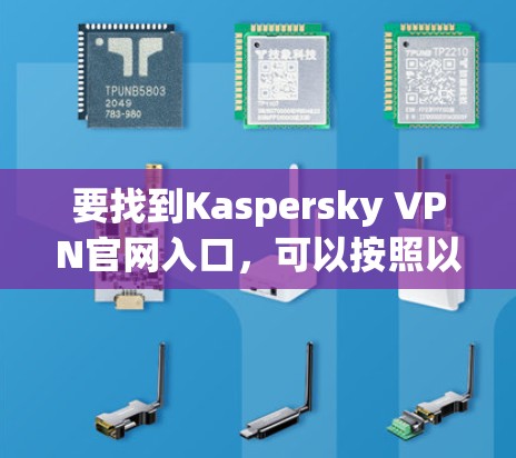 要找到Kaspersky VPN官网入口，可以按照以下步骤操作
