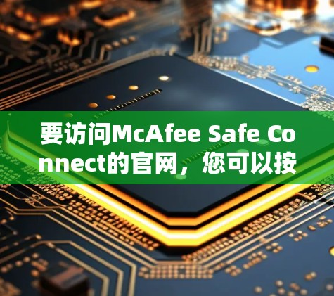 要访问McAfee Safe Connect的官网，您可以按照以下步骤操作