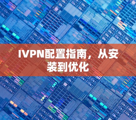 IVPN配置指南，从安装到优化