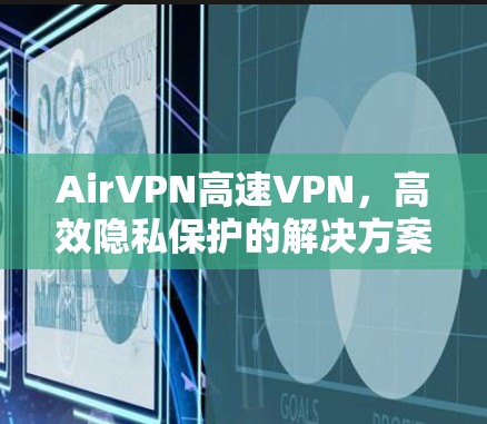 AirVPN高速VPN,高效隐私保护的解决方案