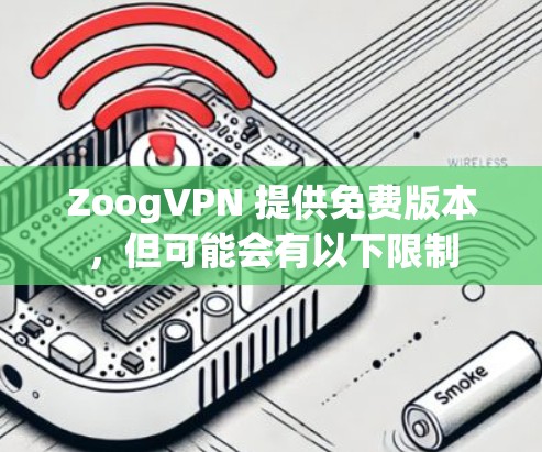 ZoogVPN 提供免费版本,但可能会有以下限制 ZoogVPN 提供免费版本,但可能会有以下限制