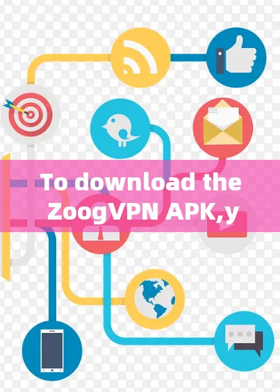 To download the ZoogVPN APK,you can follow these steps: