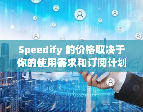 Speedify 的价格取决于你的使用需求和订阅计划。以下是一些信息 Speedify 的价格取决于你的使用需求和订阅计划。以下是一些信息