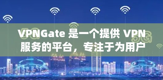 VPNGate 是一个提供 VPN 服务的平台,专注于为用户提供 Japan(日本)地区的 IP 地址和网络访问服务。以下是一些关于 VPNGate 的推荐和使用建议,帮助你更好地理解和使用该服务