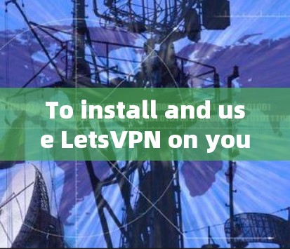 To install and use LetsVPN on your Windows computer,follow these organized steps: