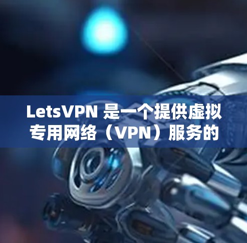 LetsVPN 是一个提供虚拟专用网络（VPN）服务的公司，旨在帮助用户保护隐私、匿名化和安全。以下是关于 LetsVPN 节点的一些关键信息