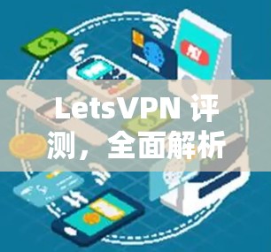 LetsVPN 评测,全面解析其功能与性能