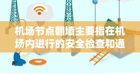 机场节点翻墙主要指在机场内进行的安全检查和通信系统的支持措施。以下是对这一问题的详细分析 机场节点翻墙主要指在机场内进行的安全检查和通信系统的支持措施。以下是对这一问题的详细分析