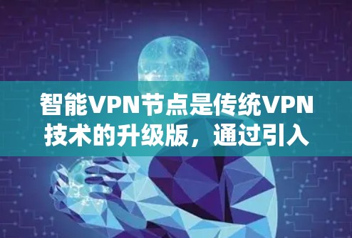 智能VPN节点是传统VPN技术的升级版,通过引入智能化技术,提升了网络安全性、性能和管理效率。以下是对智能VPN节点的详细总结 智能VPN节点是传统VPN技术的升级版,通过引入智能化技术,提升了网络安全性、性能和管理效率。以下是对智能VPN节点的详细总结