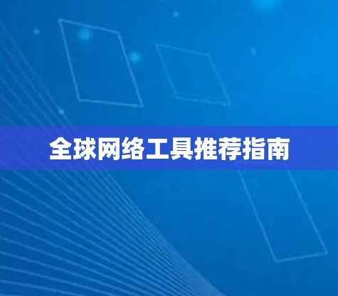 全球网络工具推荐指南