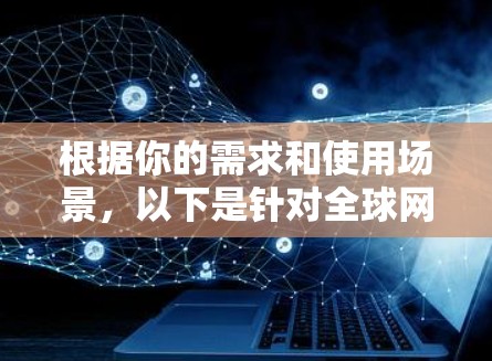 根据你的需求和使用场景，以下是针对全球网络访问工具VPN客户端的推荐