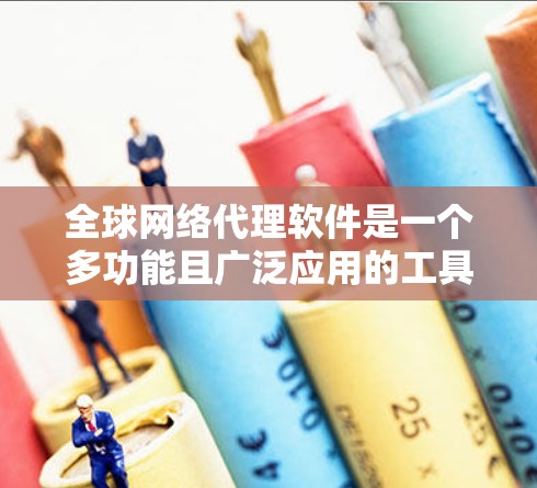 全球网络代理软件是一个多功能且广泛应用的工具,涵盖了网络安全、管理和优化等多个方面。以下是对全球网络代理软件的详细分析 全球网络代理软件是一个多功能且广泛应用的工具,涵盖了网络安全、管理和优化等多个方面。以下是对全球网络代理软件的详细分析