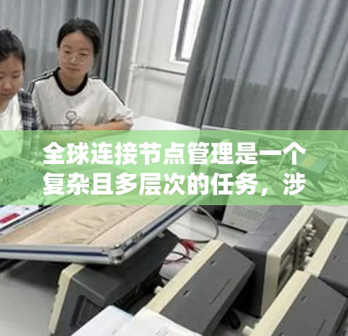 全球连接节点管理是一个复杂且多层次的任务，涉及多个关键领域。以下是对该问题的系统分解和分析
