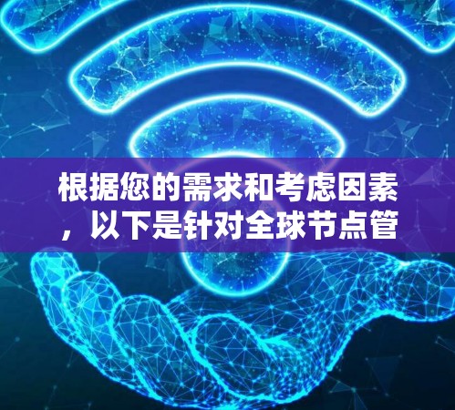 根据您的需求和考虑因素,以下是针对全球节点管理工具的推荐 根据您的需求和考虑因素,以下是针对全球节点管理工具的推荐