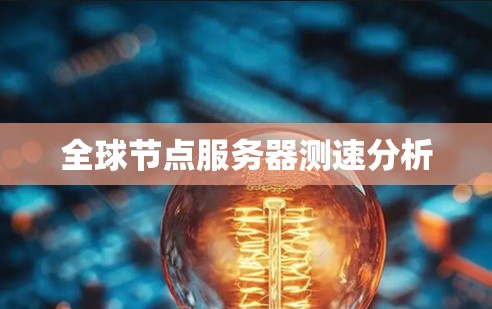 全球节点服务器测速分析 全球节点服务器测速分析