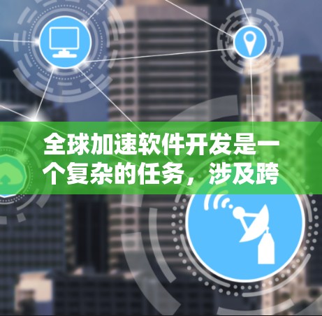 全球加速软件开发是一个复杂的任务,涉及跨时区协作、版本控制、代码优化等多个方面。以下是一些可以帮助你加速软件开发的工具和方法 全球加速软件开发是一个复杂的任务,涉及跨时区协作、版本控制、代码优化等多个方面。以下是一些可以帮助你加速软件开发的工具和方法