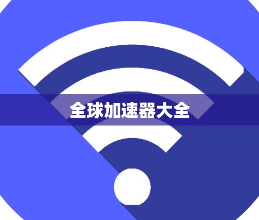 全球加速器大全 全球加速器大全