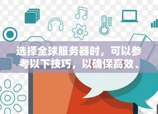 选择全球服务器时,可以参考以下技巧,以确保高效、稳定且经济的运行